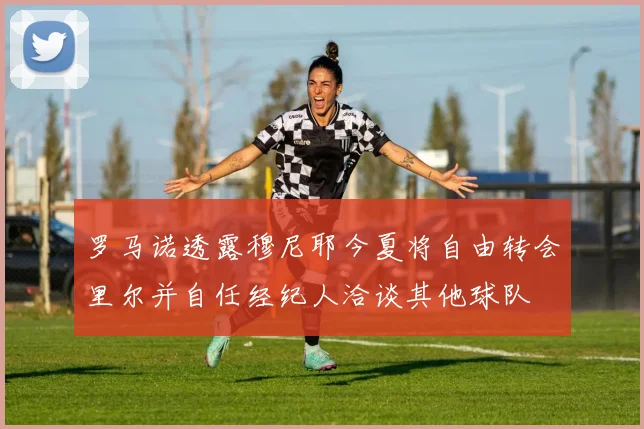 罗马诺透露穆尼耶今夏将自由转会里尔并自任经纪人洽谈其他球队