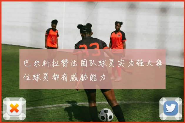 巴尔科拉赞法国队球员实力强大每位球员都有威胁能力